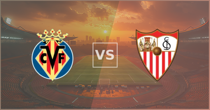 Villarreal vs Sevilla Match Preview
